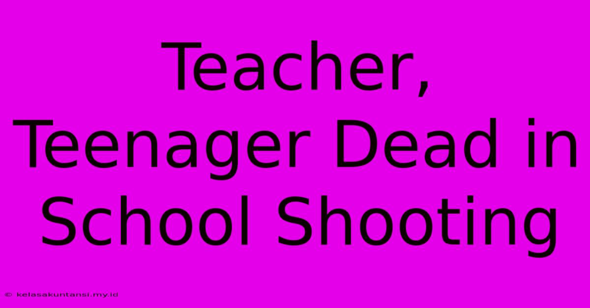 Teacher, Teenager Dead In School Shooting