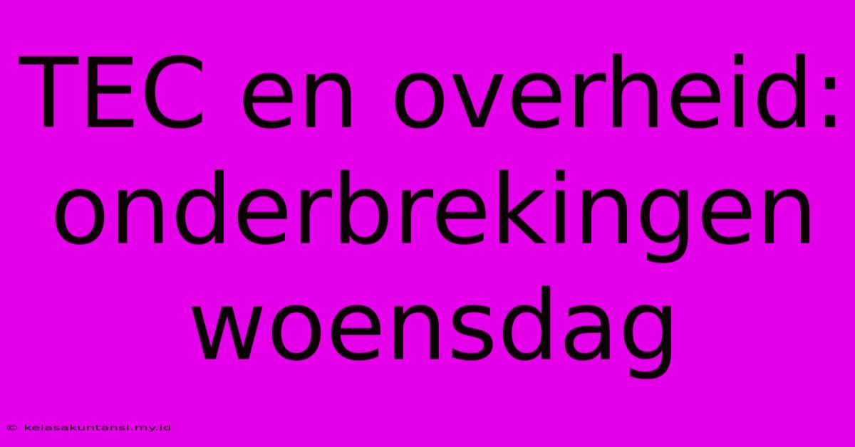 TEC En Overheid: Onderbrekingen Woensdag