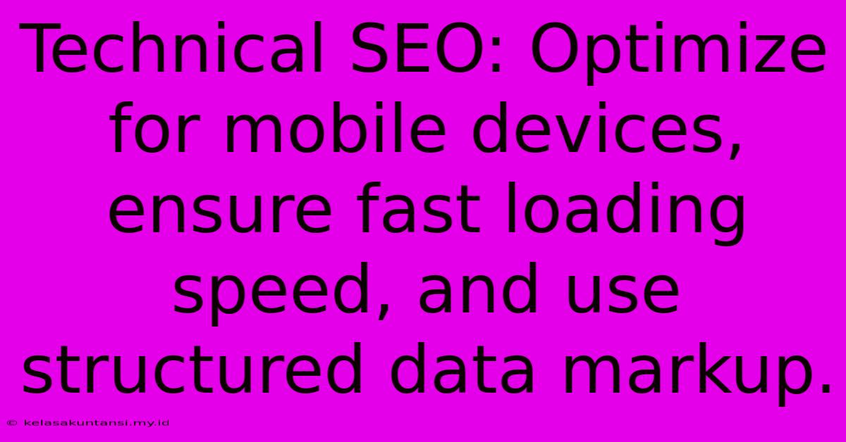 Technical SEO: Optimize For Mobile Devices, Ensure Fast Loading Speed, And Use Structured Data Markup.