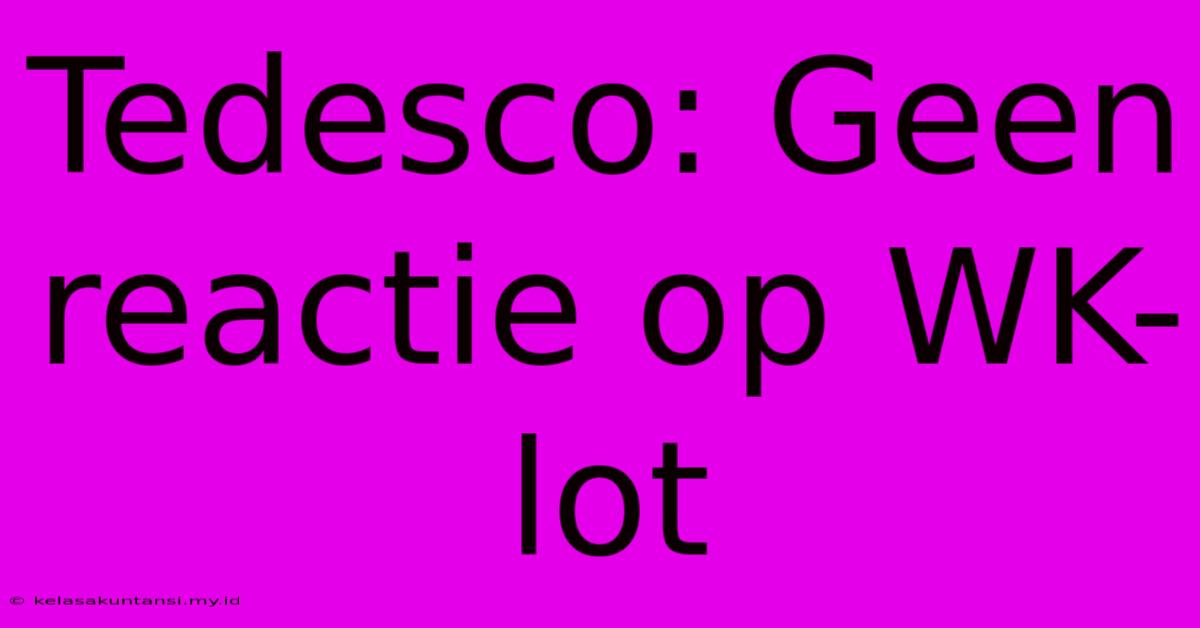 Tedesco: Geen Reactie Op WK-lot