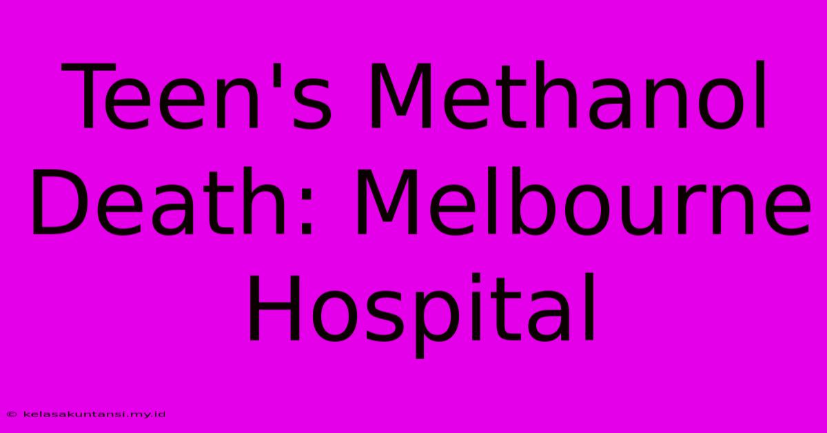 Teen's Methanol Death: Melbourne Hospital