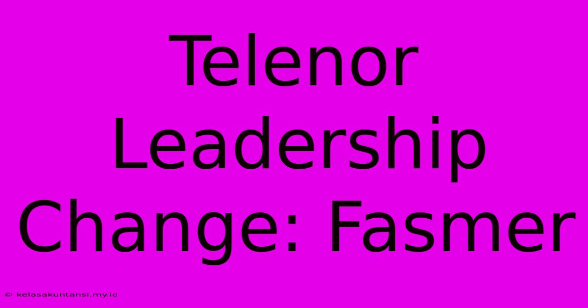 Telenor Leadership Change: Fasmer