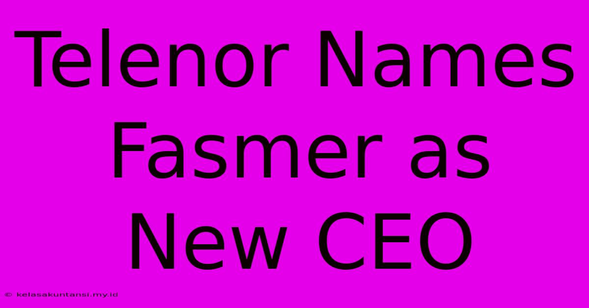 Telenor Names Fasmer As New CEO