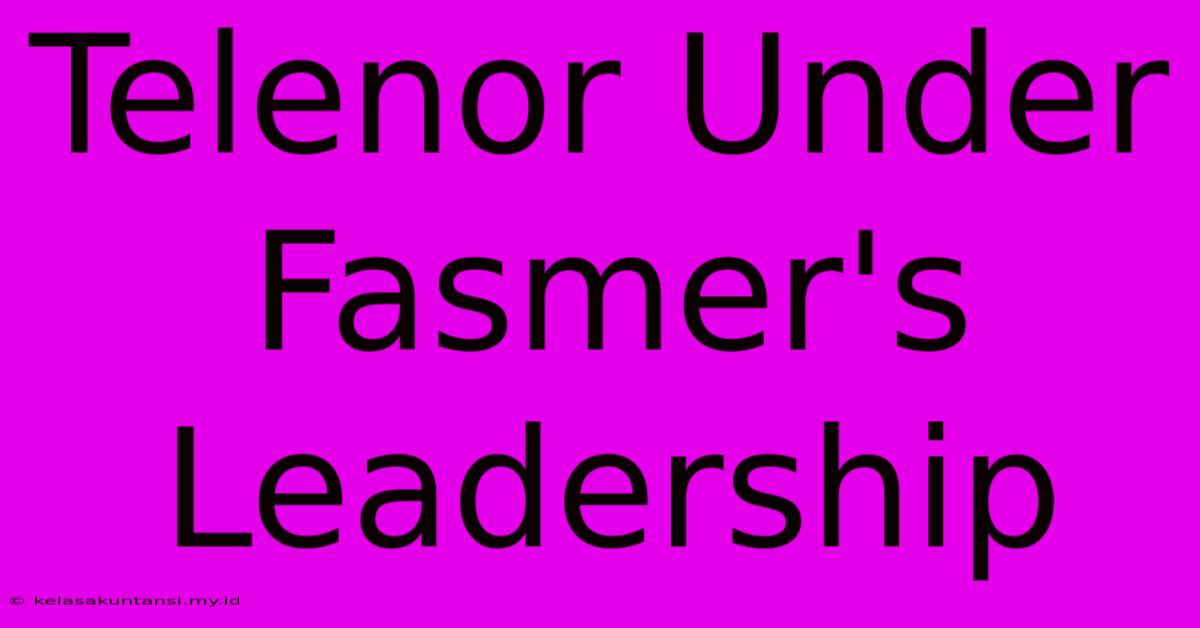 Telenor Under Fasmer's Leadership