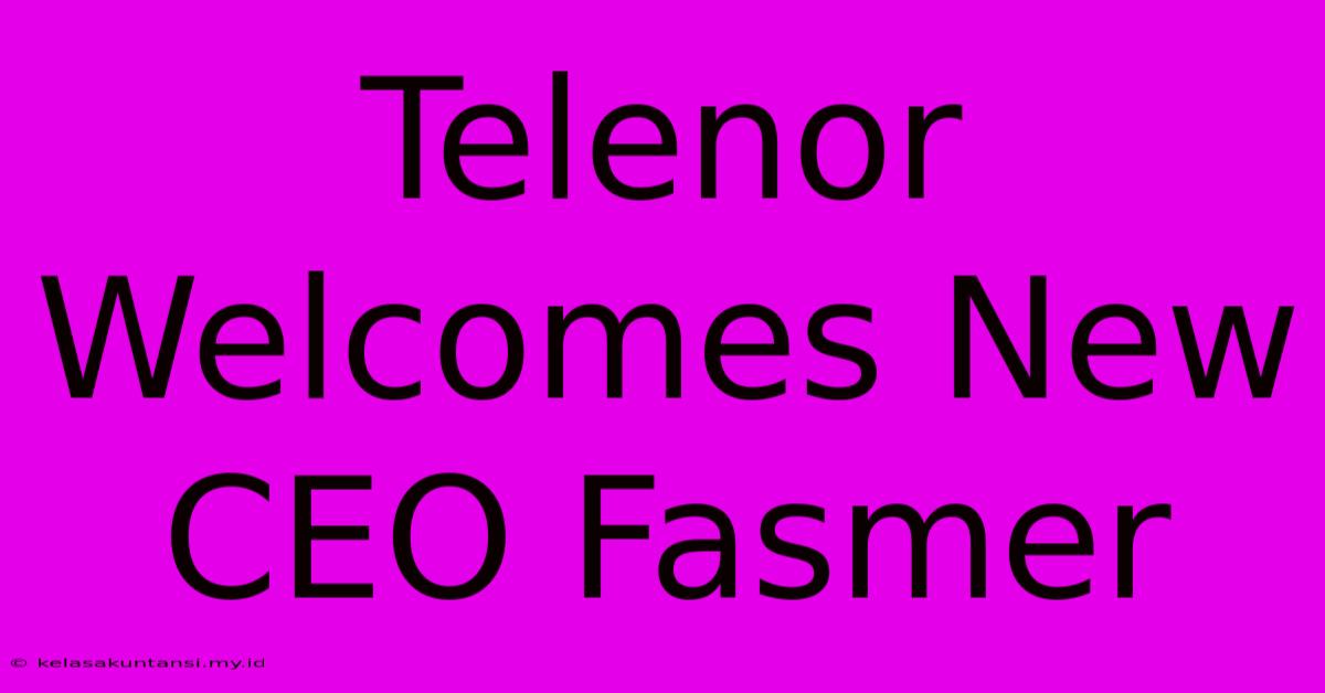 Telenor Welcomes New CEO Fasmer