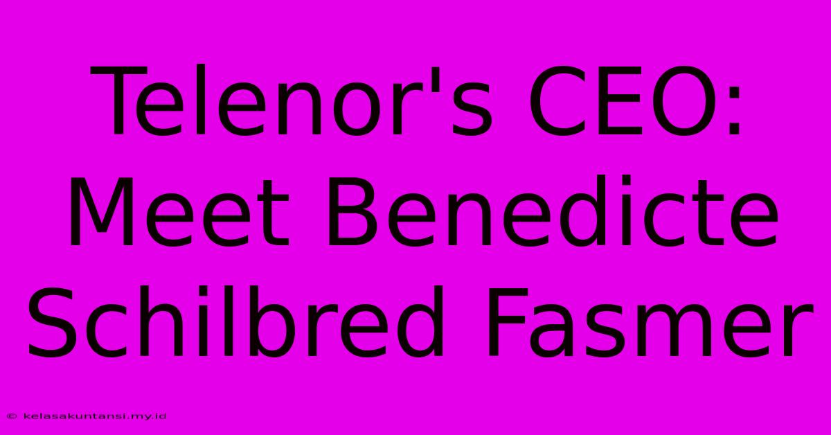 Telenor's CEO: Meet Benedicte Schilbred Fasmer