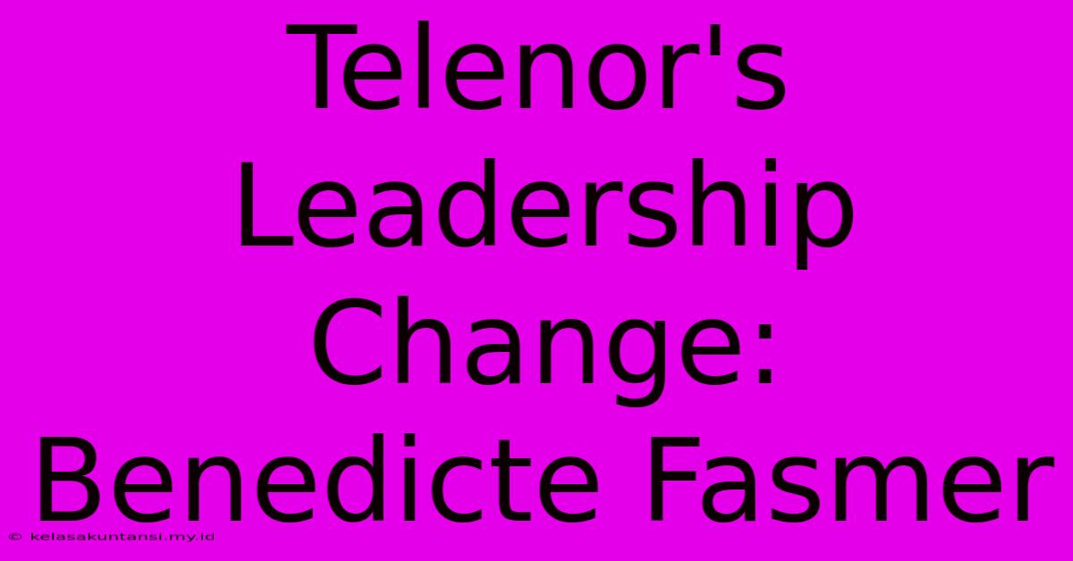 Telenor's Leadership Change: Benedicte Fasmer