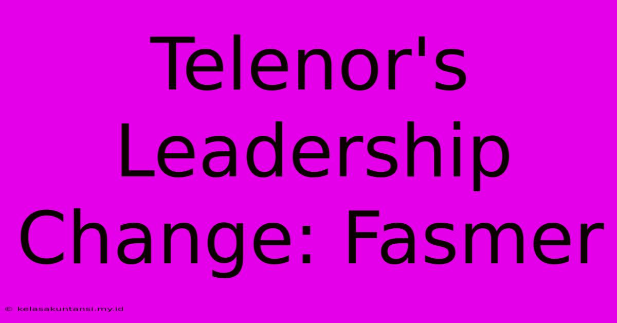 Telenor's Leadership Change: Fasmer