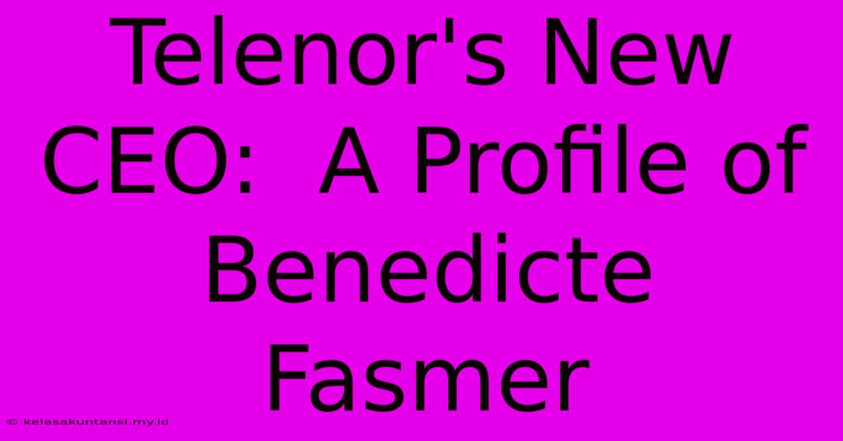 Telenor's New CEO:  A Profile Of Benedicte Fasmer