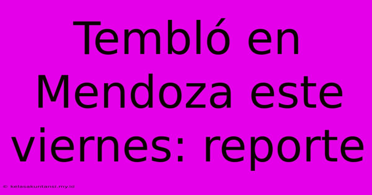 Tembló En Mendoza Este Viernes: Reporte