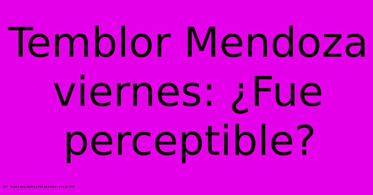 Temblor Mendoza Viernes: ¿Fue Perceptible?