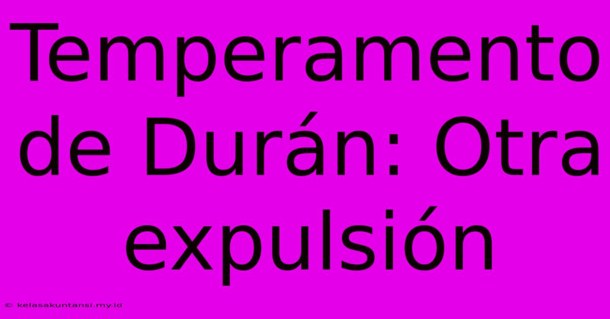 Temperamento De Durán: Otra Expulsión