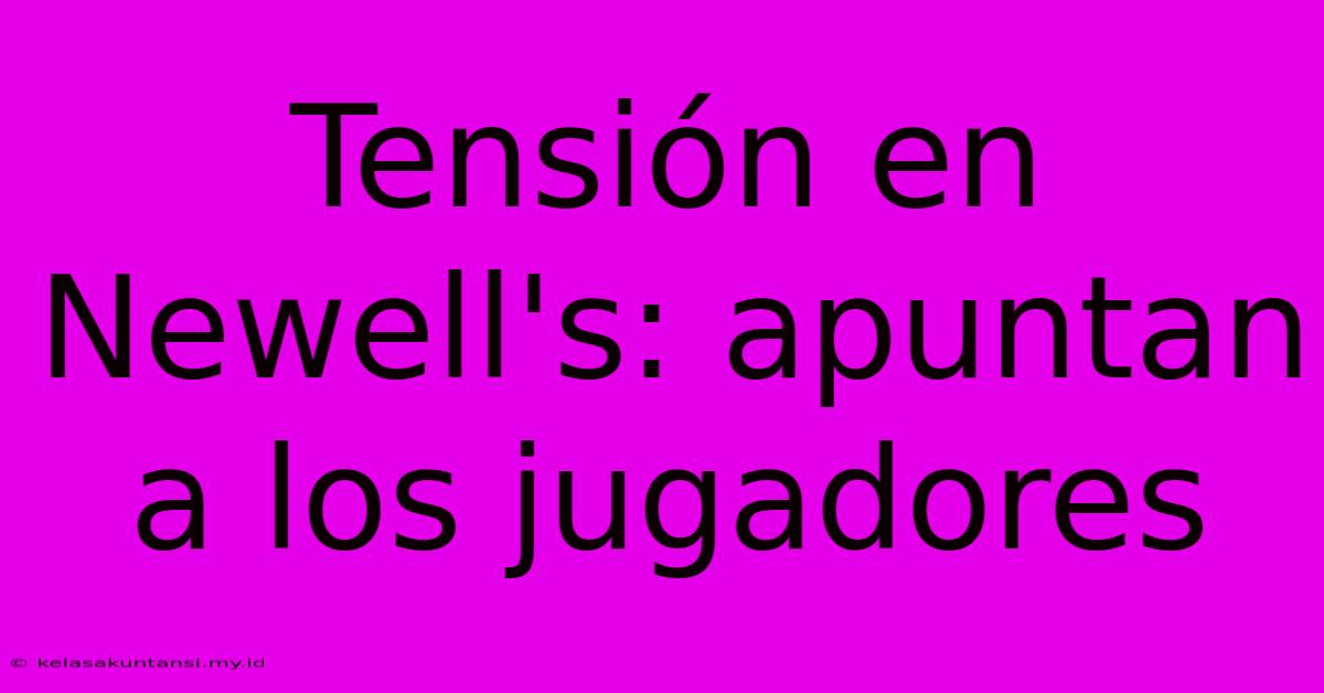 Tensión En Newell's: Apuntan A Los Jugadores