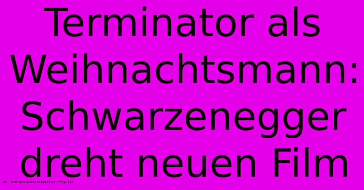 Terminator Als Weihnachtsmann: Schwarzenegger Dreht Neuen Film