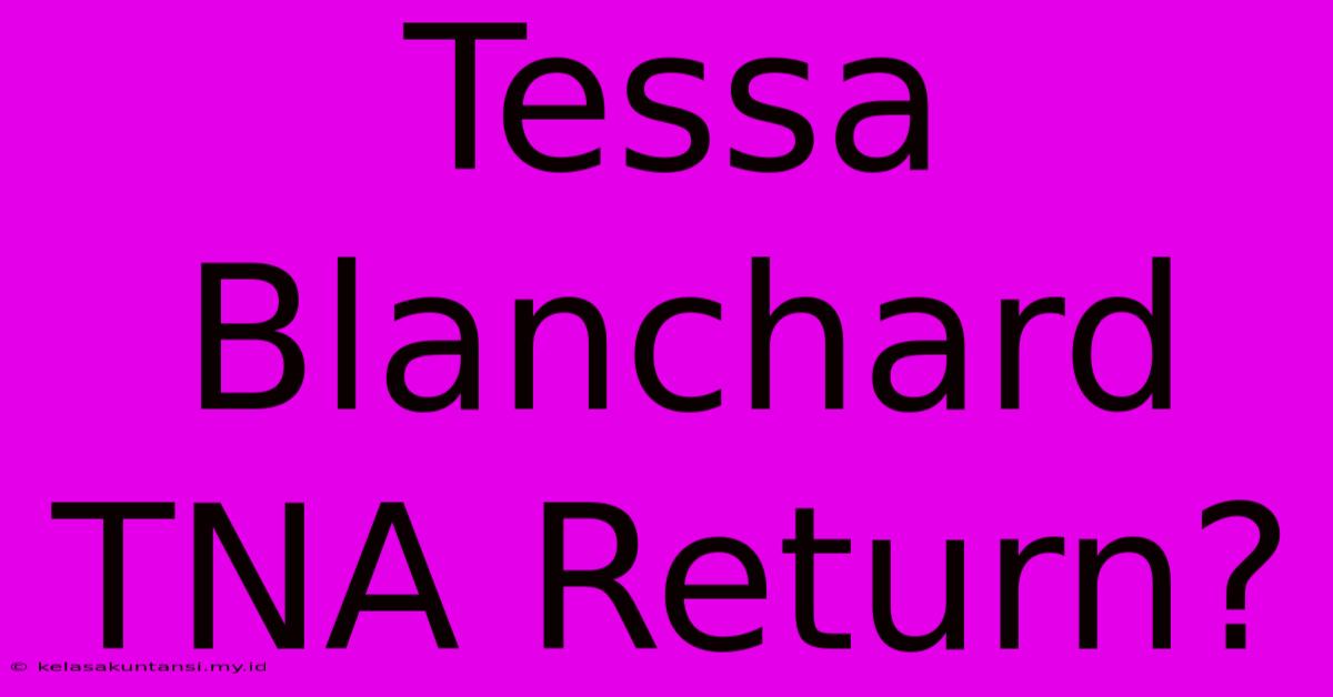 Tessa Blanchard TNA Return?