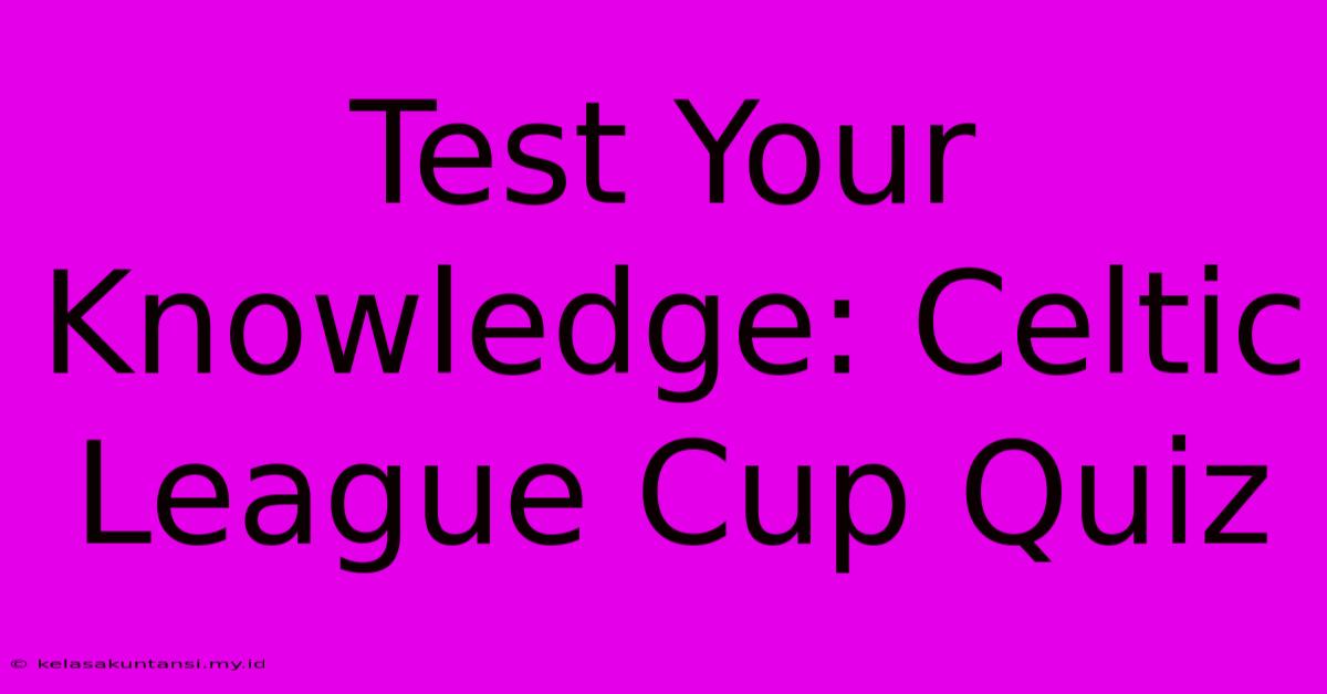 Test Your Knowledge: Celtic League Cup Quiz