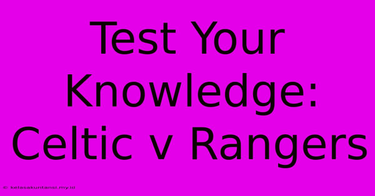 Test Your Knowledge: Celtic V Rangers