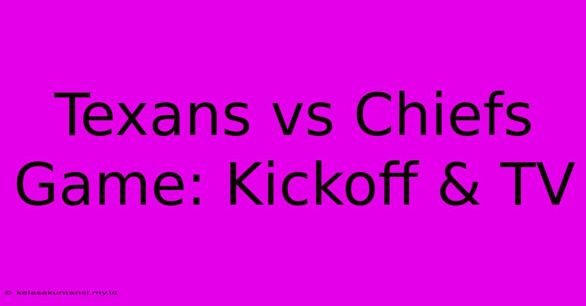 Texans Vs Chiefs Game: Kickoff & TV