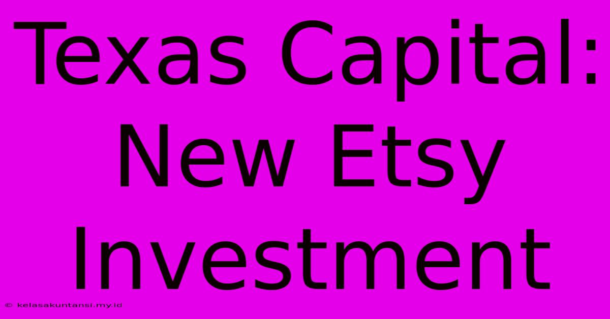 Texas Capital: New Etsy Investment