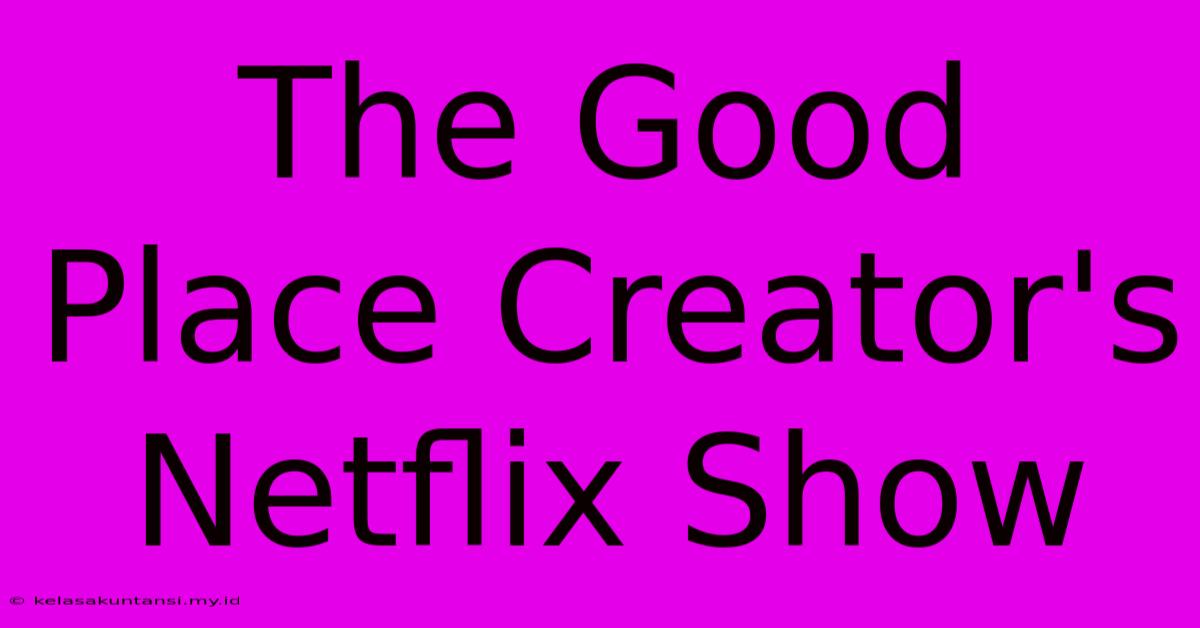 The Good Place Creator's Netflix Show