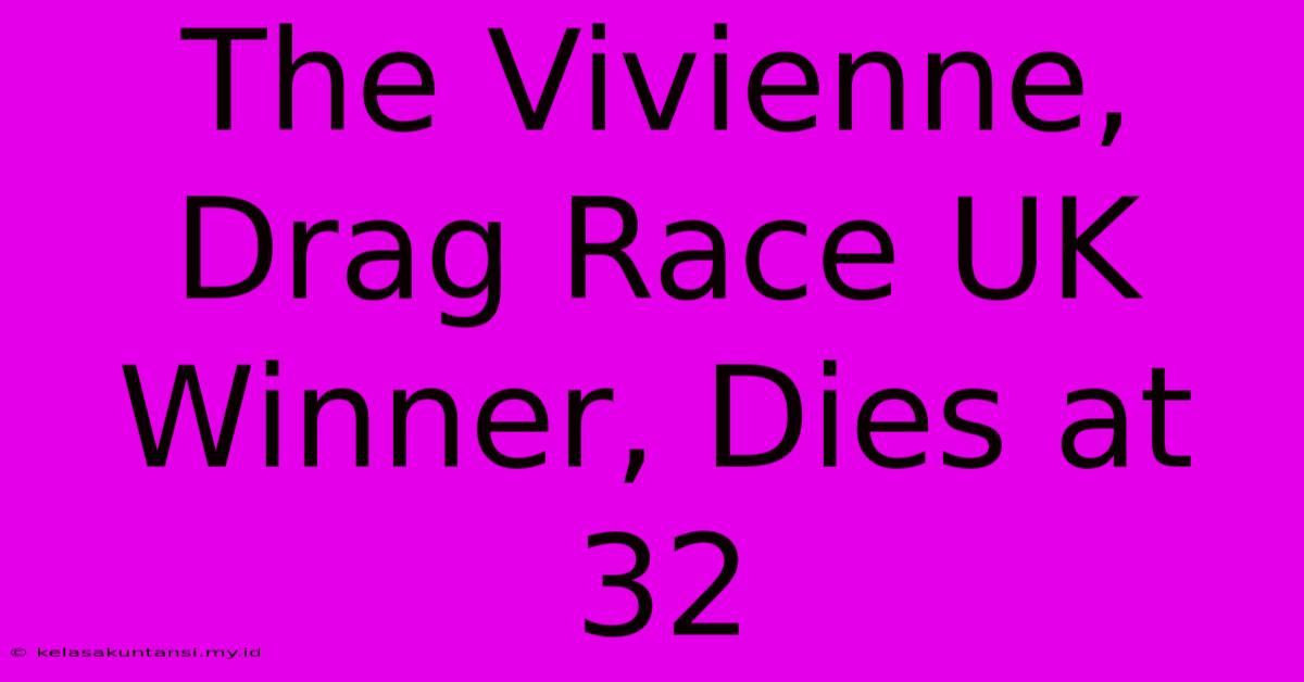 The Vivienne, Drag Race UK Winner, Dies At 32