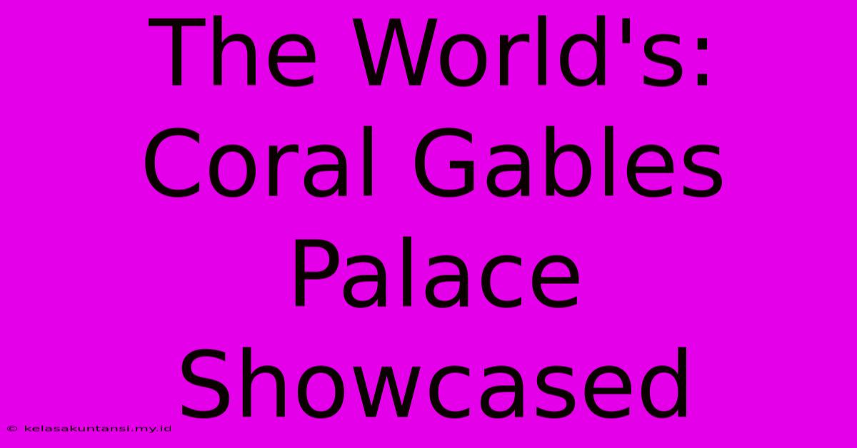 The World's: Coral Gables Palace Showcased