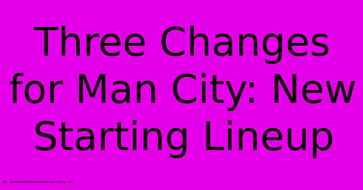 Three Changes For Man City: New Starting Lineup