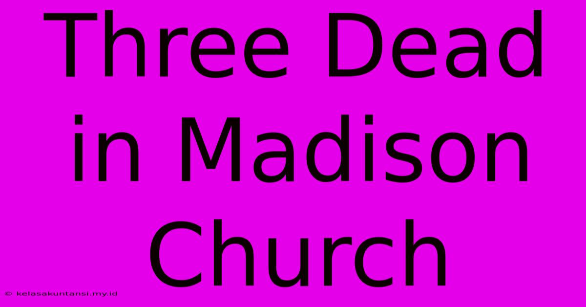 Three Dead In Madison Church