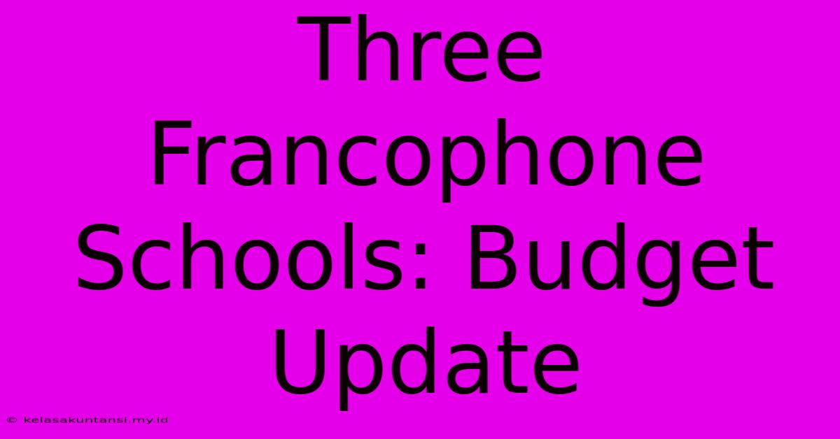 Three Francophone Schools: Budget Update