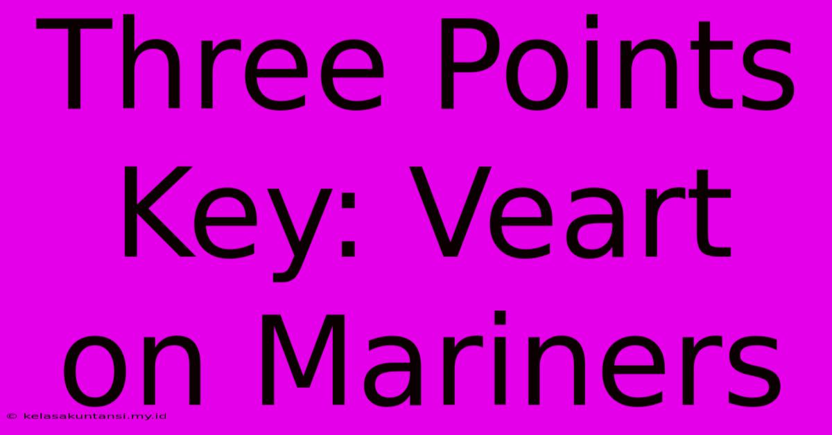 Three Points Key: Veart On Mariners