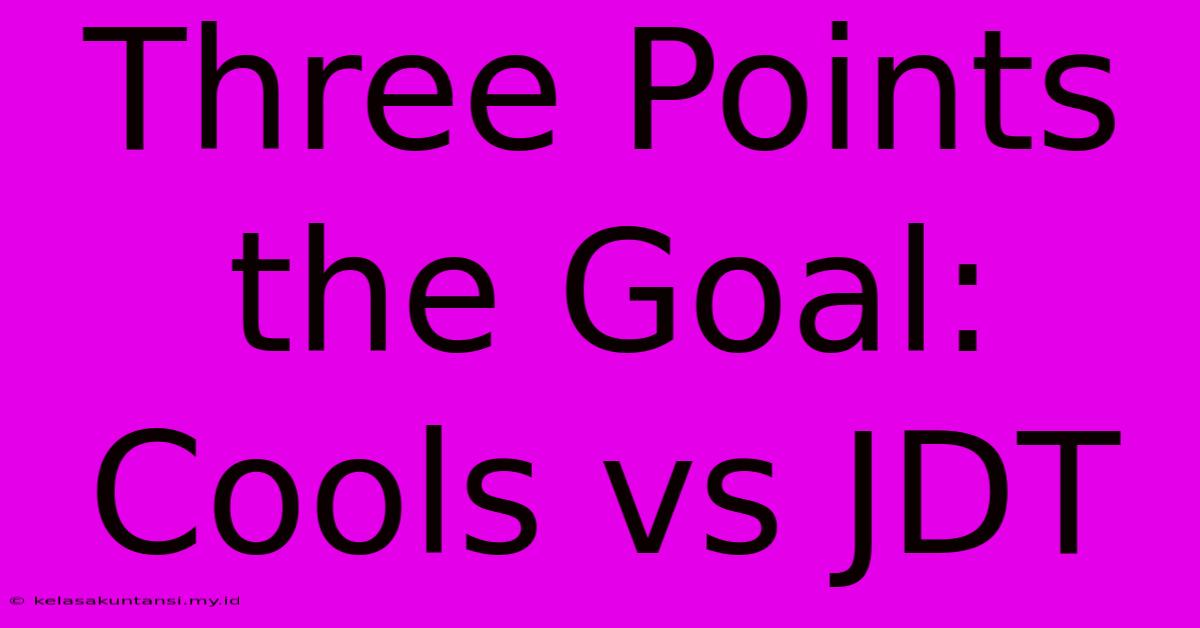 Three Points The Goal: Cools Vs JDT