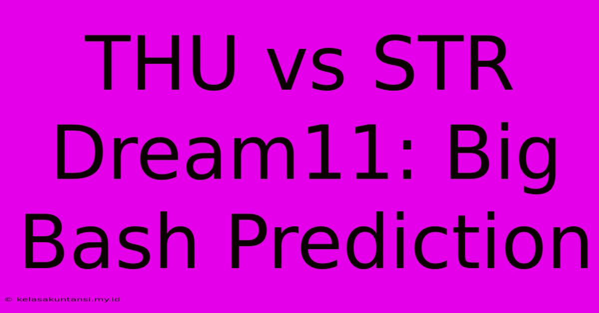 THU Vs STR Dream11: Big Bash Prediction