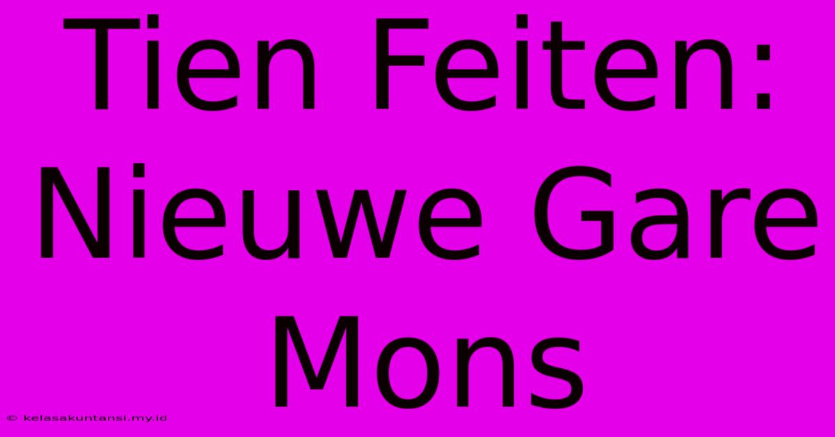 Tien Feiten: Nieuwe Gare Mons