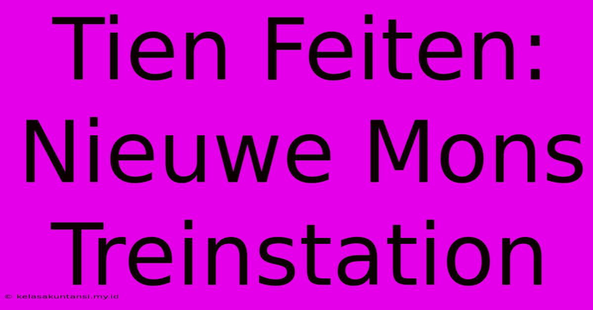 Tien Feiten: Nieuwe Mons Treinstation