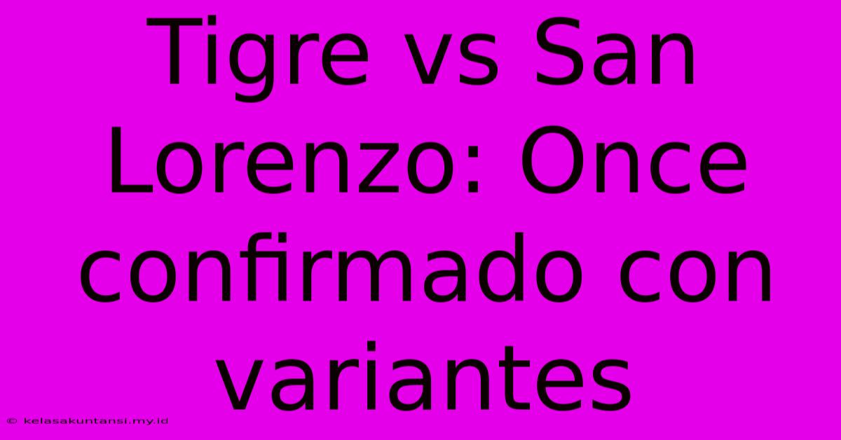 Tigre Vs San Lorenzo: Once Confirmado Con Variantes