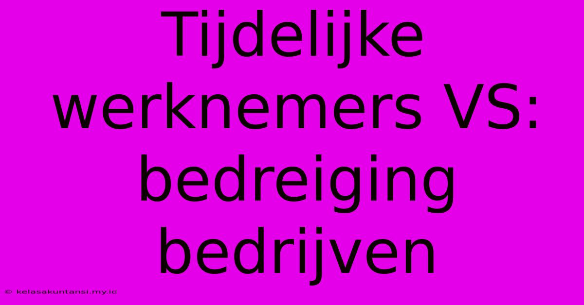 Tijdelijke Werknemers VS: Bedreiging Bedrijven