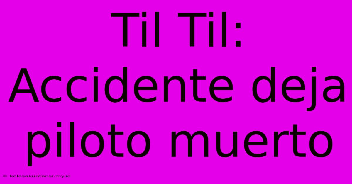 Til Til: Accidente Deja Piloto Muerto