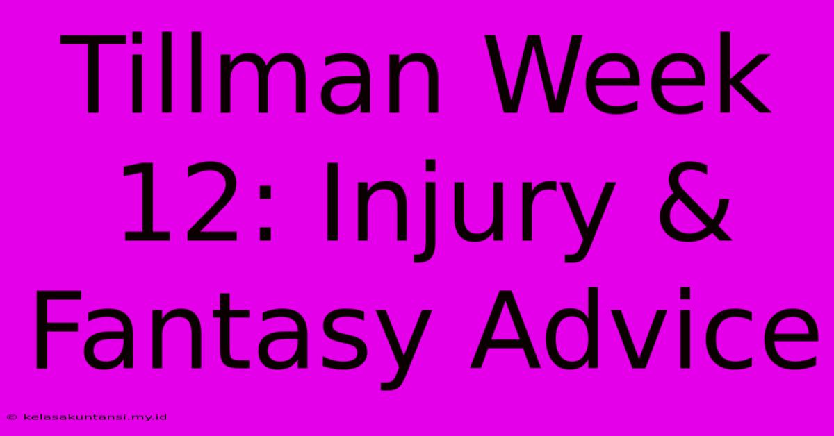 Tillman Week 12: Injury & Fantasy Advice