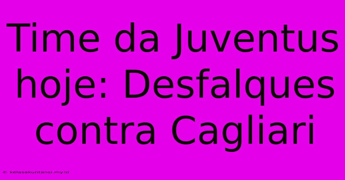 Time Da Juventus Hoje: Desfalques Contra Cagliari