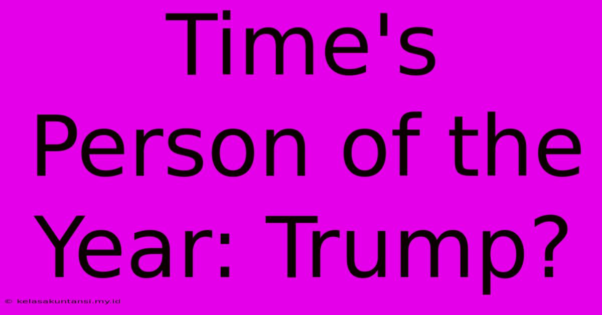 Time's Person Of The Year: Trump?