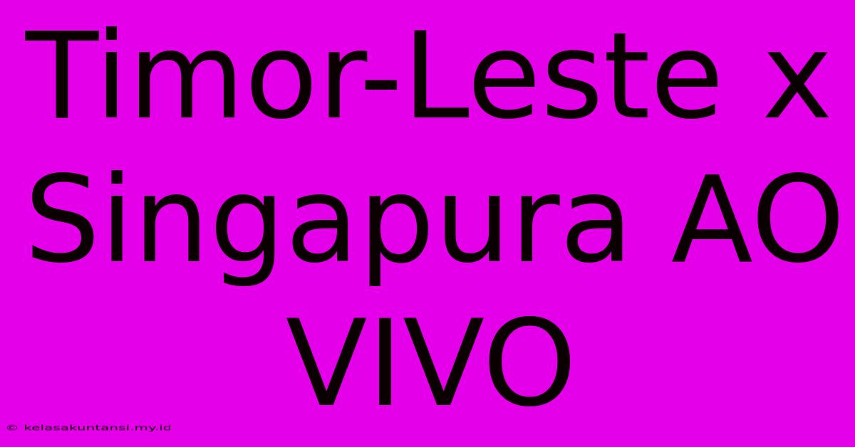 Timor-Leste X Singapura AO VIVO