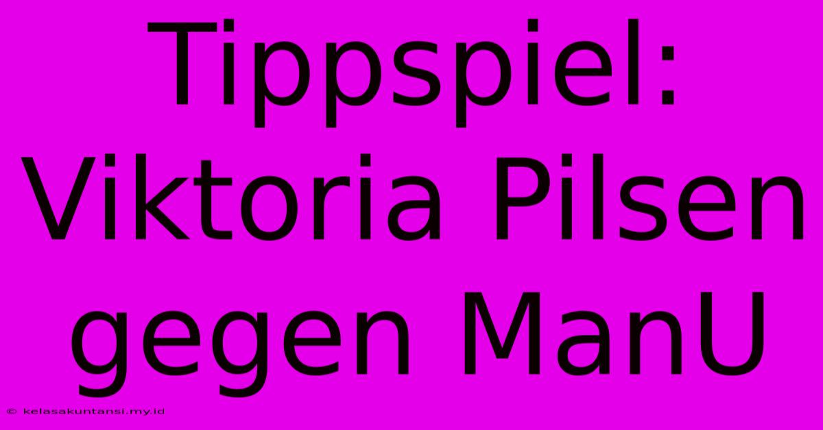 Tippspiel: Viktoria Pilsen Gegen ManU