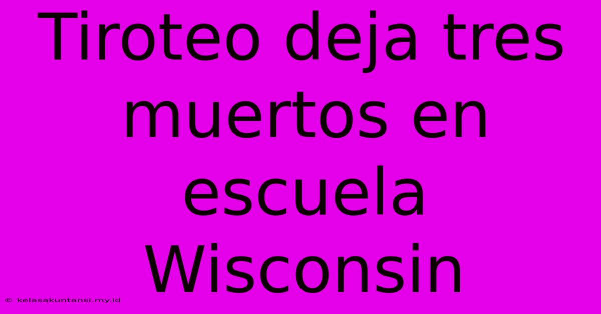 Tiroteo Deja Tres Muertos En Escuela Wisconsin