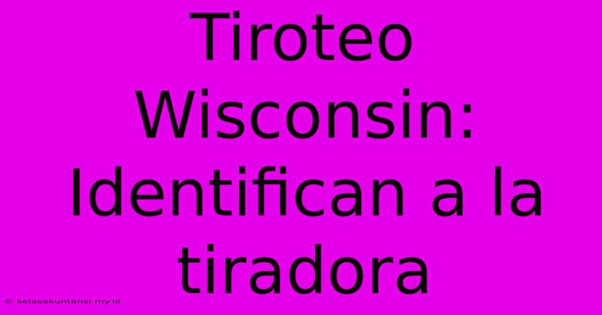 Tiroteo Wisconsin: Identifican A La Tiradora