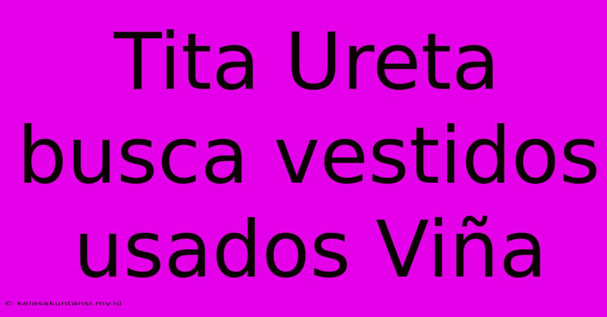 Tita Ureta Busca Vestidos Usados Viña