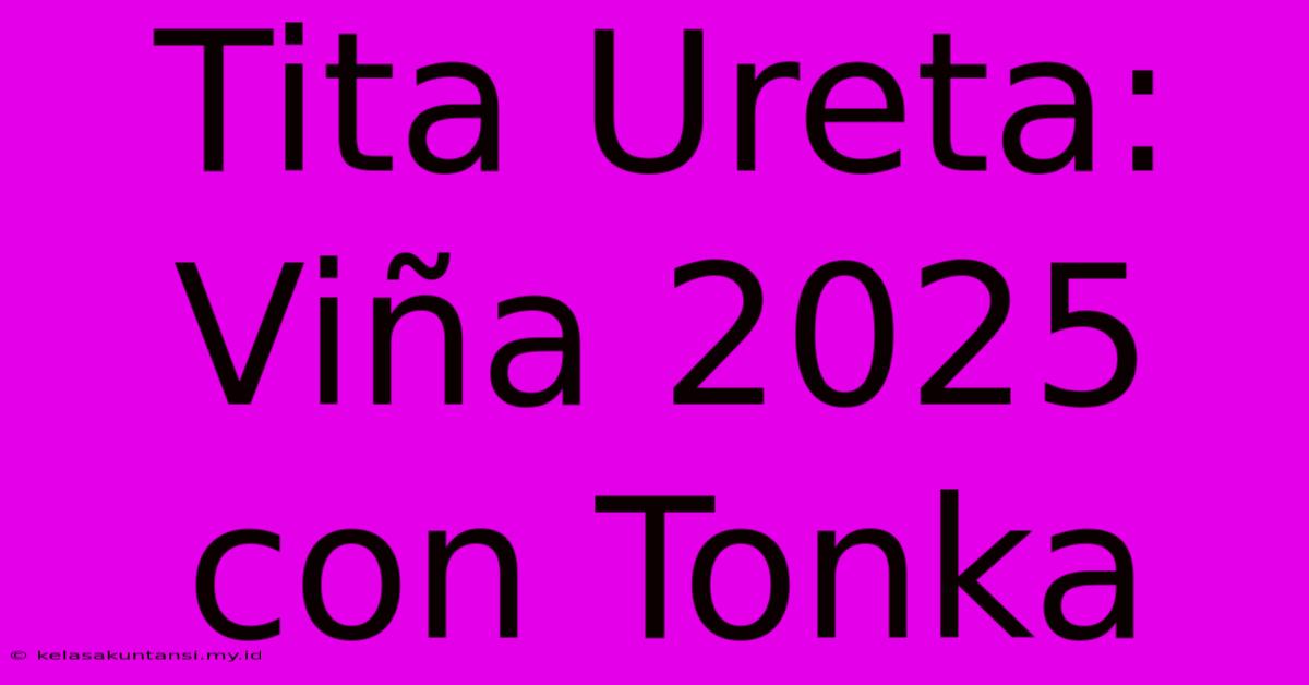 Tita Ureta: Viña 2025 Con Tonka