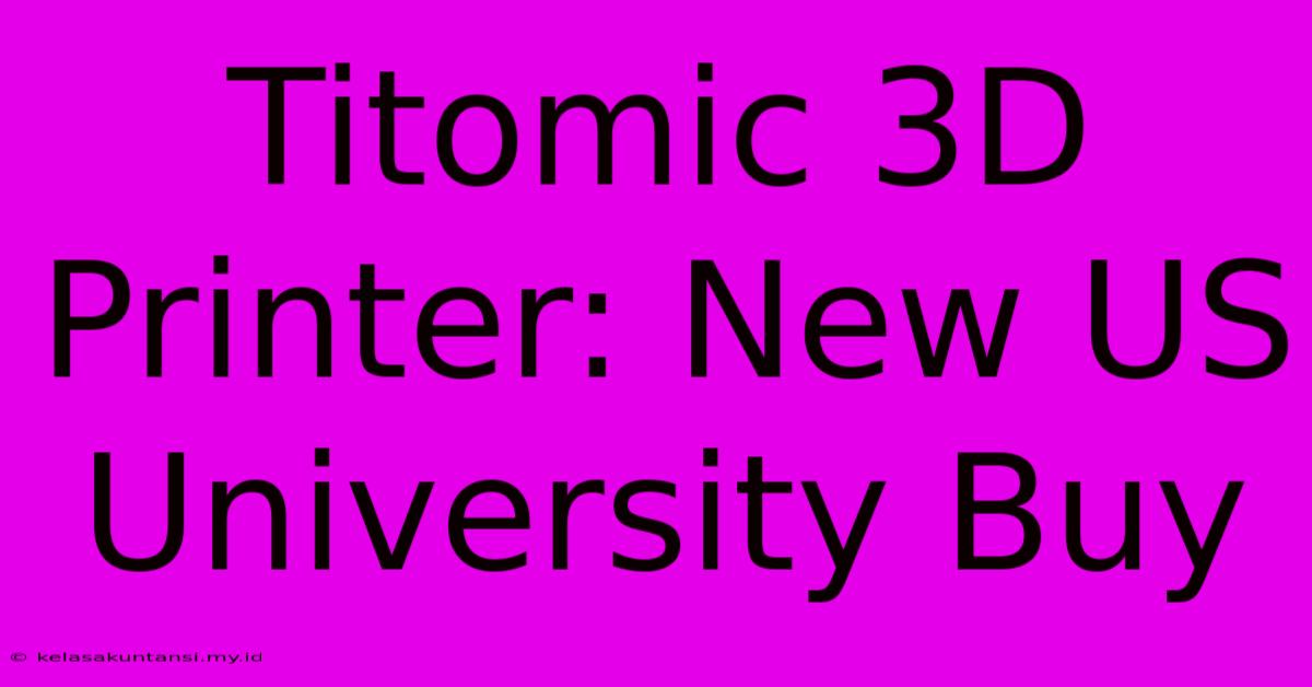 Titomic 3D Printer: New US University Buy