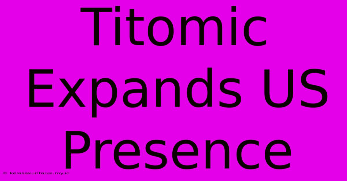 Titomic Expands US Presence