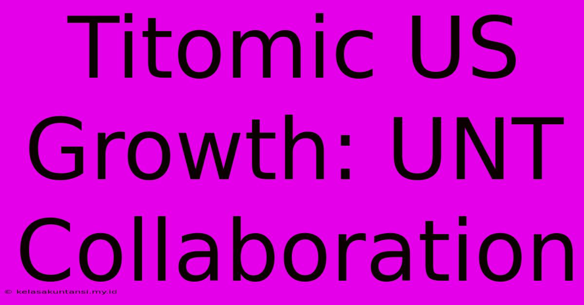 Titomic US Growth: UNT Collaboration