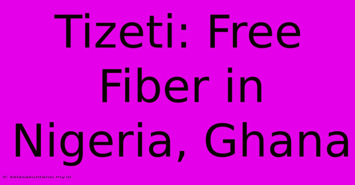 Tizeti: Free Fiber In Nigeria, Ghana